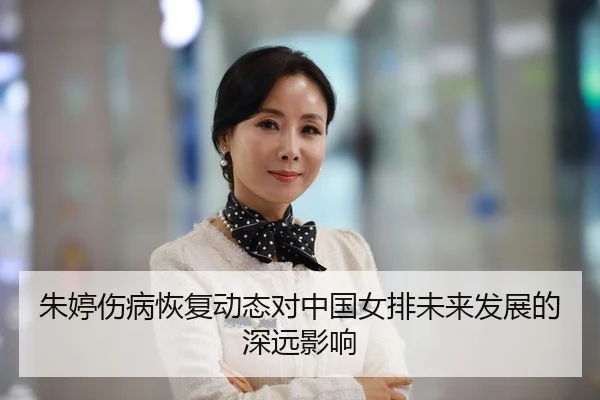 朱婷伤病恢复动态对中国女排未来发展的深远影响